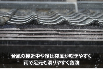 台風の接近中や後は突風が吹きやすく雨で足元も滑りやすく危険