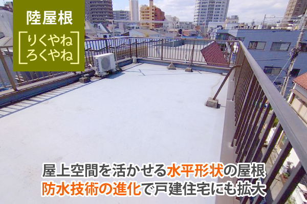 陸屋根とは屋上空間を活かせる水平形状の屋根で防水技術の進化で戸建住宅にも拡大